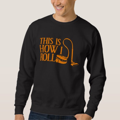 Cleaning Cool This Is How I Roll Vacuum Cleaner Sweatshirt