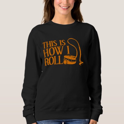 Cleaning Cool This Is How I Roll Vacuum Cleaner Sweatshirt