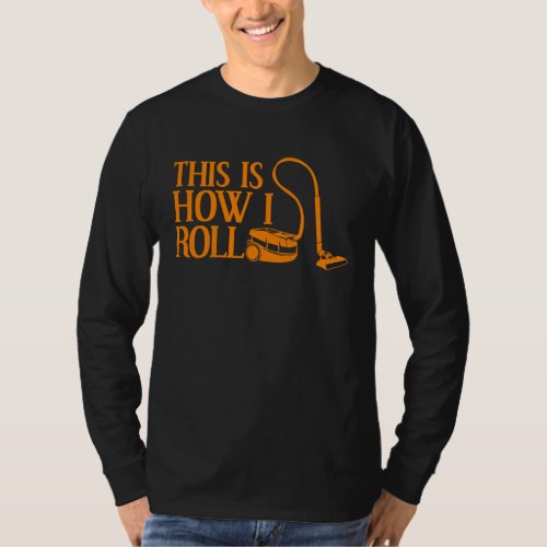 Cleaning Cool This Is How I Roll Vacuum Cleaner T_Shirt