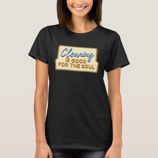 Cleaning is Good For The Soul Housekeeper Janitor  T-Shirt (Front)
