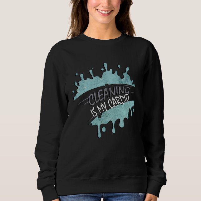 Cleaning Is My Cardio Sarcastic Fitness  Saying Wo Sweatshirt (Front)