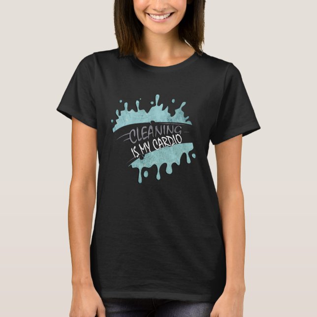 Cleaning Is My Cardio Sarcastic Fitness  Saying Wo T-Shirt (Front)