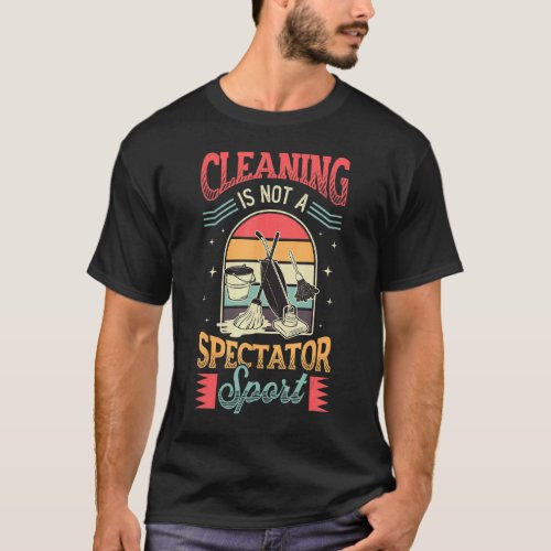 Cleaning Is Not A Spectator Sport House Cleaning_1 T_Shirt