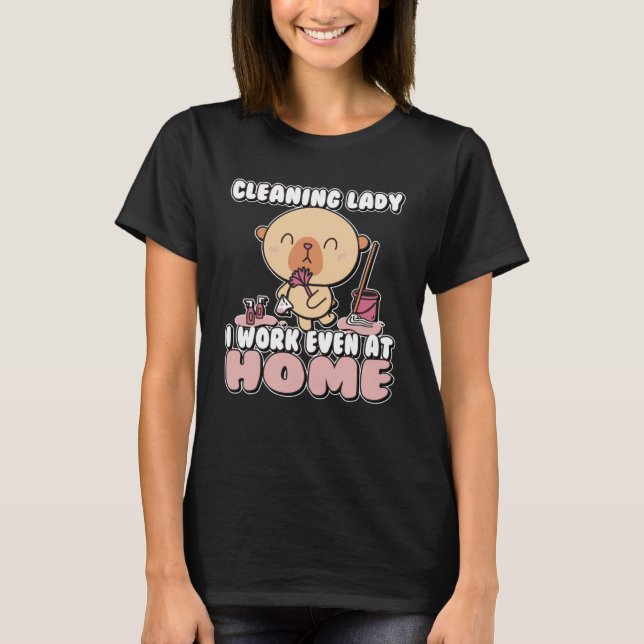 Cleaning Lady I work even at Home T-Shirt (Front)