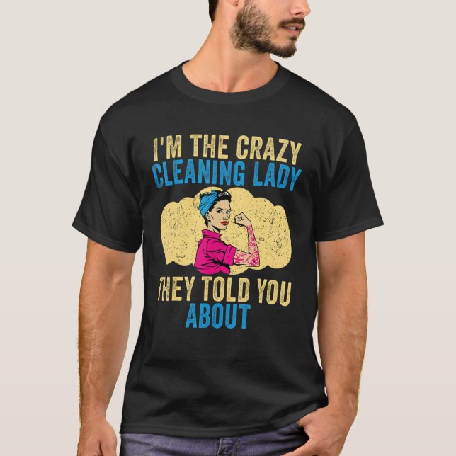 Cleaning Lady I'm The Crazy Cleaning Lady Housekee T-Shirt (Front)