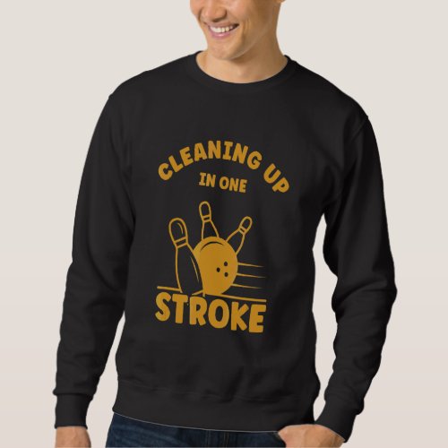 Cleaning Up In One Stroke  Strike Bowling Track   Sweatshirt