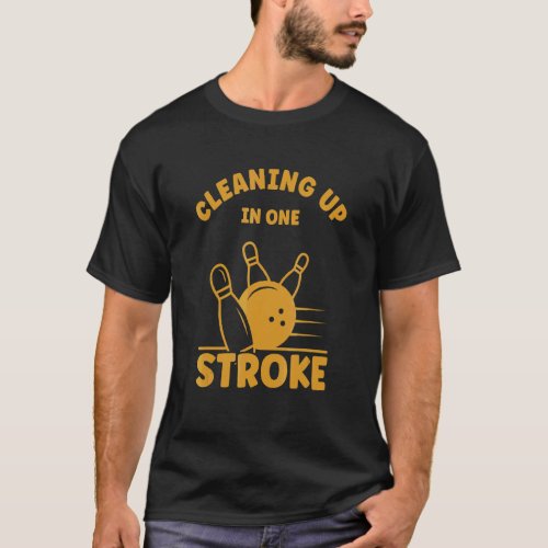 Cleaning Up In One Stroke  Strike Bowling Track   T_Shirt