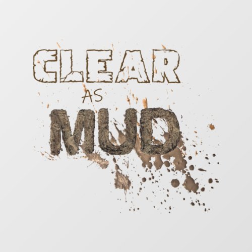 Clear As Mud Window Cling