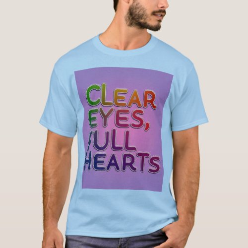 Clear eyes full hearts T_Shirt