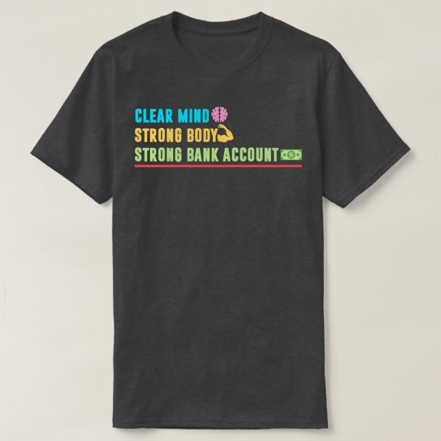 Clear Mind Strong Body Strong Bank Account T-Shirt (Design Front)