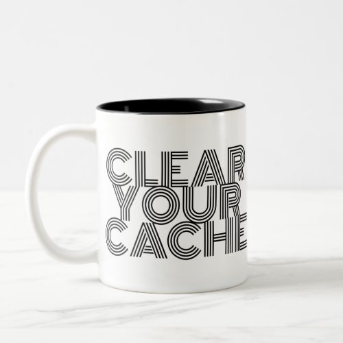 Clear Your Cache Two_Tone Coffee Mug