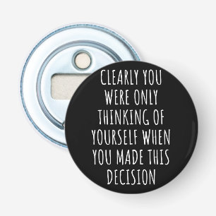 Clearly You Were Only Thinking Of Yourself When Yo Bottle Opener
