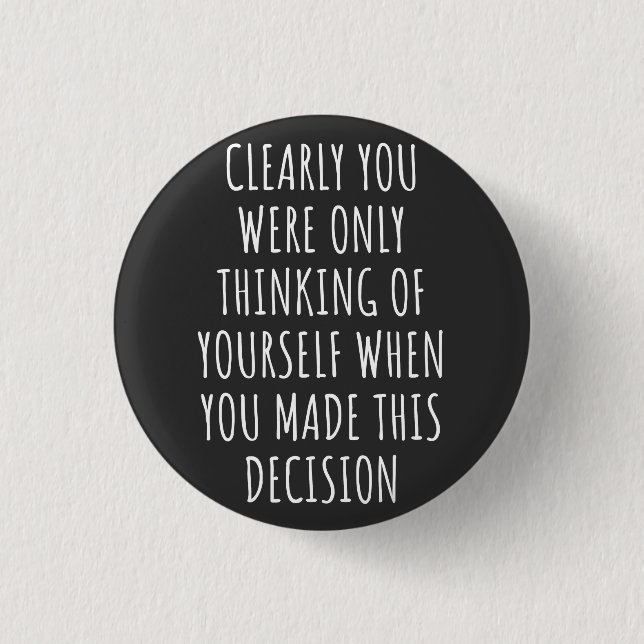 Clearly You Were Only Thinking Of Yourself When Yo Button (Front)