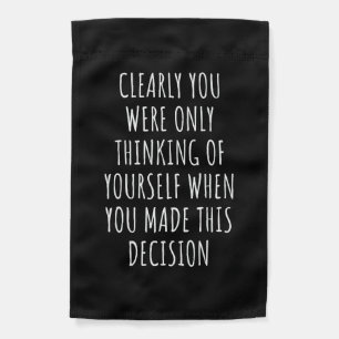 Clearly You Were Only Thinking Of Yourself When Yo Garden Flag