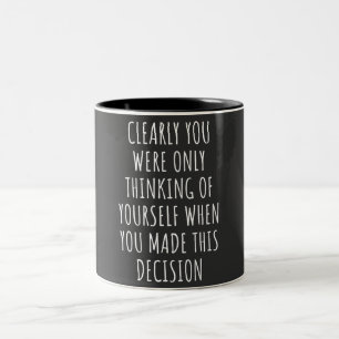 Clearly You Were Only Thinking Of Yourself When Yo Two-Tone Coffee Mug