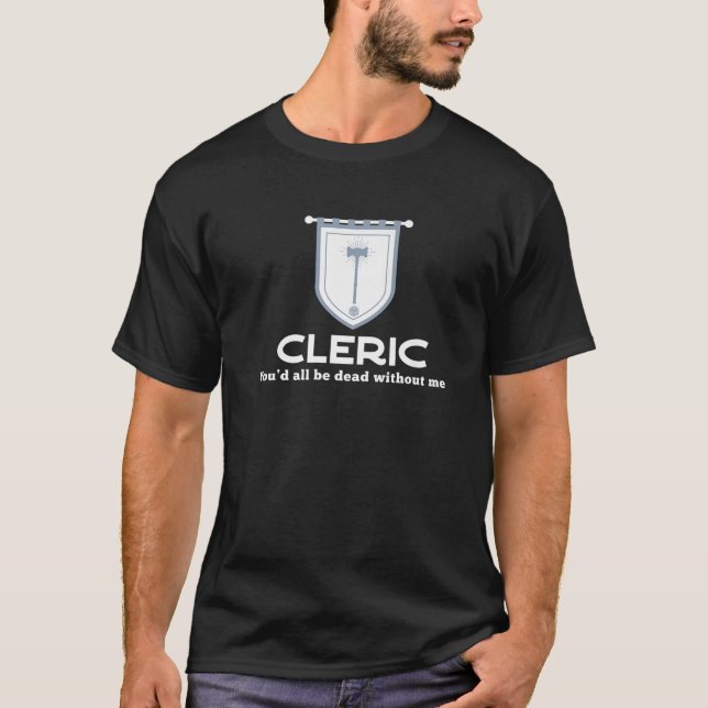 Cleric RPG Class - Youd All Be Dead Without Me Fun T-Shirt (Front)