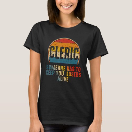 Cleric Someone Has To Keep You Losers Alive 1 T_Shirt