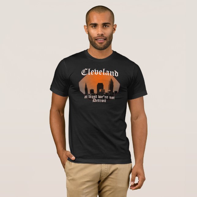 Cleveland: at least we're not Detroit T-Shirt Zazzle