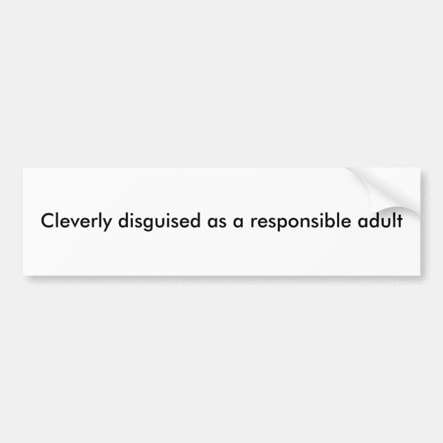 Cleverly disguised as a responsible adult bumper sticker (Front)