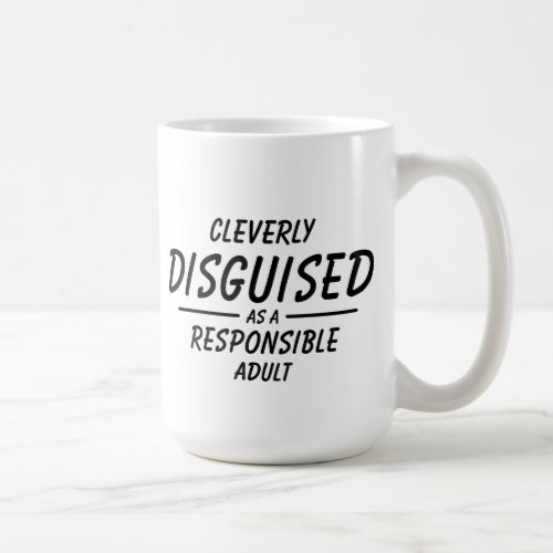 Cleverly Disguised As A Responsible Adult Funny Coffee Mug