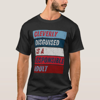 Cleverly Disguised As A Responsible Adult - Funny T-Shirt
