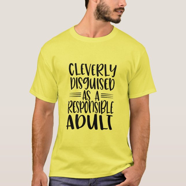 Cleverly Disguised as a Responsible Adult funny T-Shirt (Front)