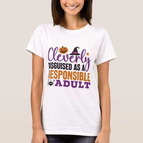 Cleverly Disguised as a Responsible Adult Funny T_Shirt