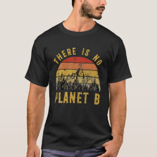 Climate Change Awareness There Is No Planet B T-Shirt