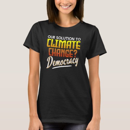 Climate Change Democracy Awareness Climate Acitivi T_Shirt