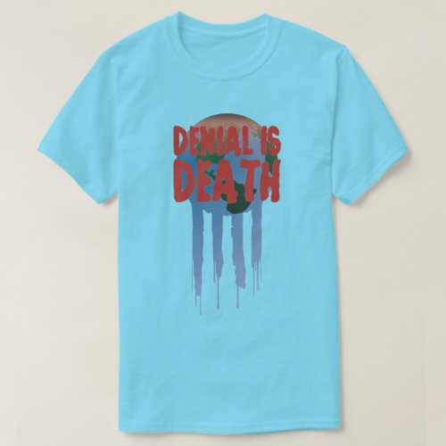 Climate Change Denial is Death T_Shirt