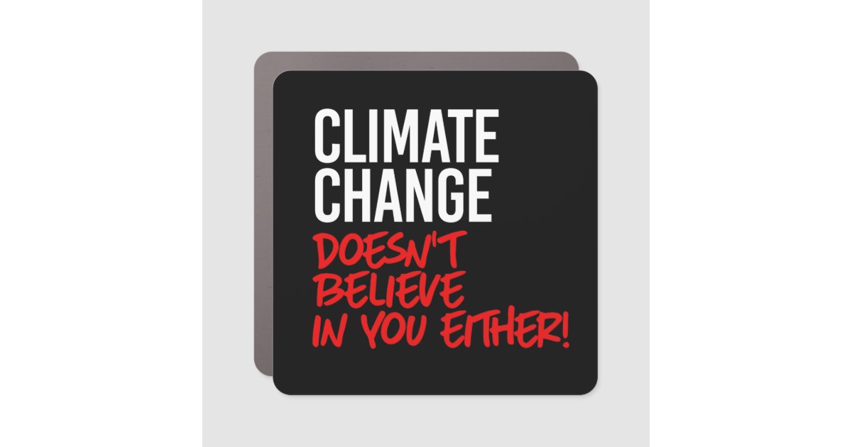 Climate Change doesn't believe in you Car Magnet | Zazzle
