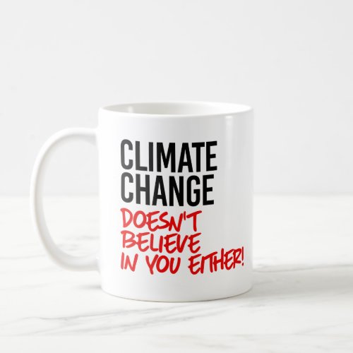 Climate Change doesnt believe in you Coffee Mug