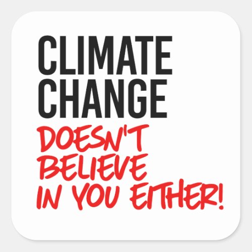 Climate Change doesnt believe in you Square Sticker