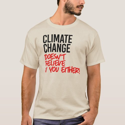 Climate change doesnt believe in you T_Shirt