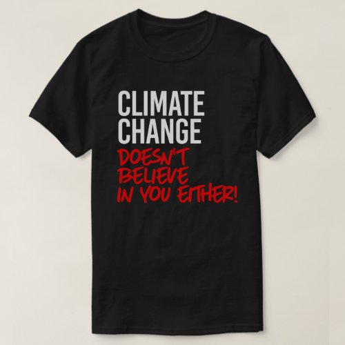 Climate Change doesnt believe in you T_Shirt