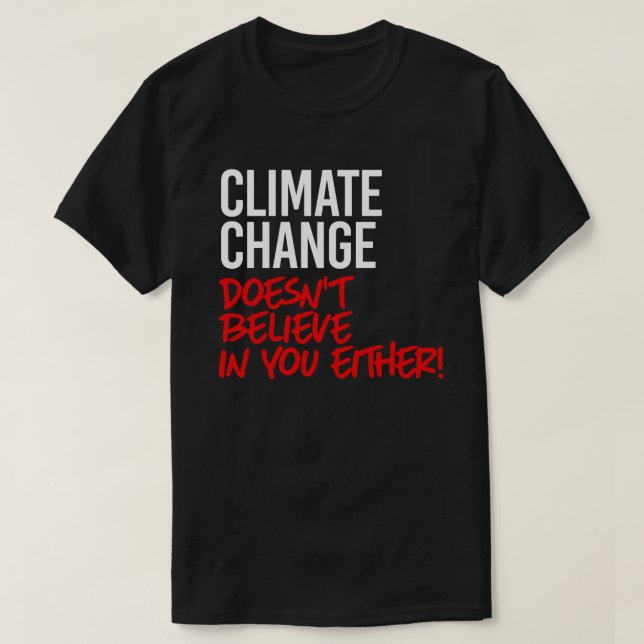 Climate Change doesn't believe in you T-Shirt (Design Front)