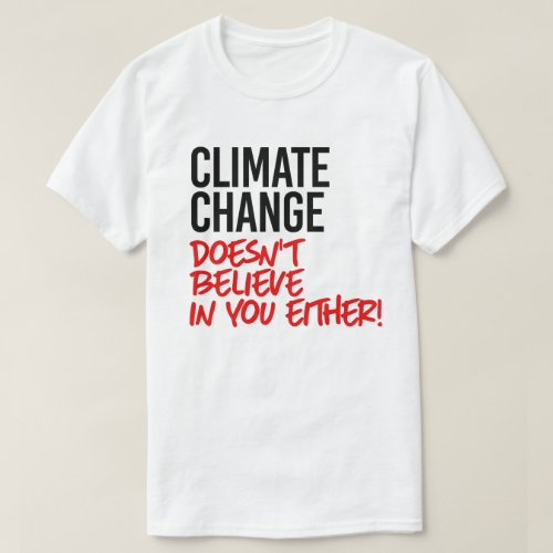 Climate Change doesnt believe in you T_Shirt