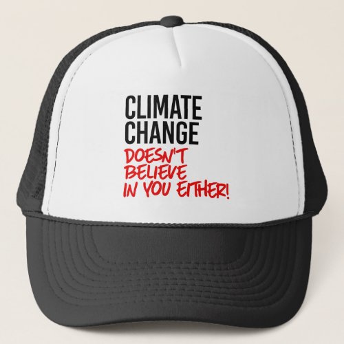 Climate Change doesnt believe in you Trucker Hat
