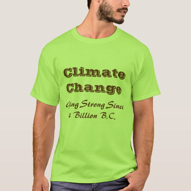 Climate Change, Going Strong Since 4 Billion B.C. T-Shirt (Front)