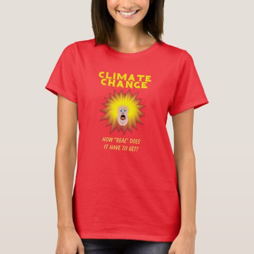 Climate Change How Real Must It Get personalized T_Shirt
