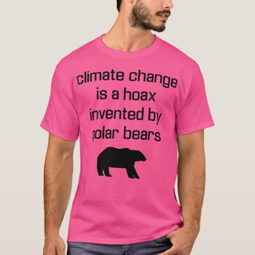 Climate change is a hoax invented by polar bears 5 T_Shirt