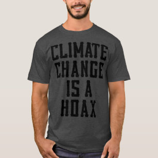 Climate Change Is A Hoax Parody 4 T-Shirt