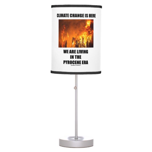 Climate Change Is Here We Are Living Pyrocene Era Table Lamp (Front)