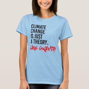 CLIMATE CHANGE IS JUST A THEORY LIKE GRAVITY T-Shirt