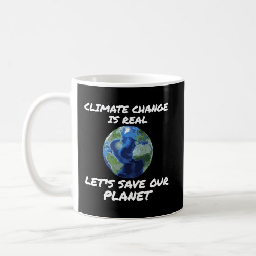 Climate Change Is Real LetS Save Our Planet Hoodi Coffee Mug