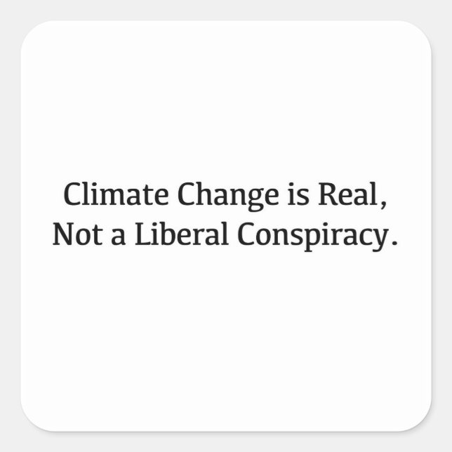 Climate Change is Real, Not a Liberal Conspiracy Square Sticker (Front)