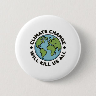 Climate Change Will Kill Us All Funny Planet Earth Button