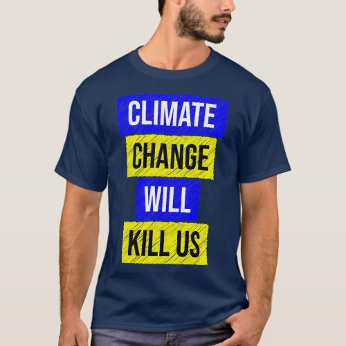 Climate change will kill us T_Shirt