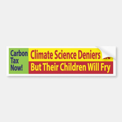 Climate science deniers lieBut their children fry Bumper Sticker