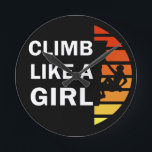 climb like a girl round clock<br><div class="desc">This original sunset vintage rock climber silhouette text design with awesome typography font lettering is a great birthday and holiday gift idea for rock climbing, bouldering, and trekking lovers! This artwork is great for girls, women, and wife who spent their free time climbing, also you will look amazing at this...</div>